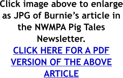 Click image above to enlarge as JPG of Burnie’s article in the NWMPA Pig Tales Newsletter. CLICK HERE FOR A PDF VERSION OF THE ABOVE ARTICLE